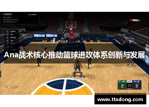 Ana战术核心推动篮球进攻体系创新与发展